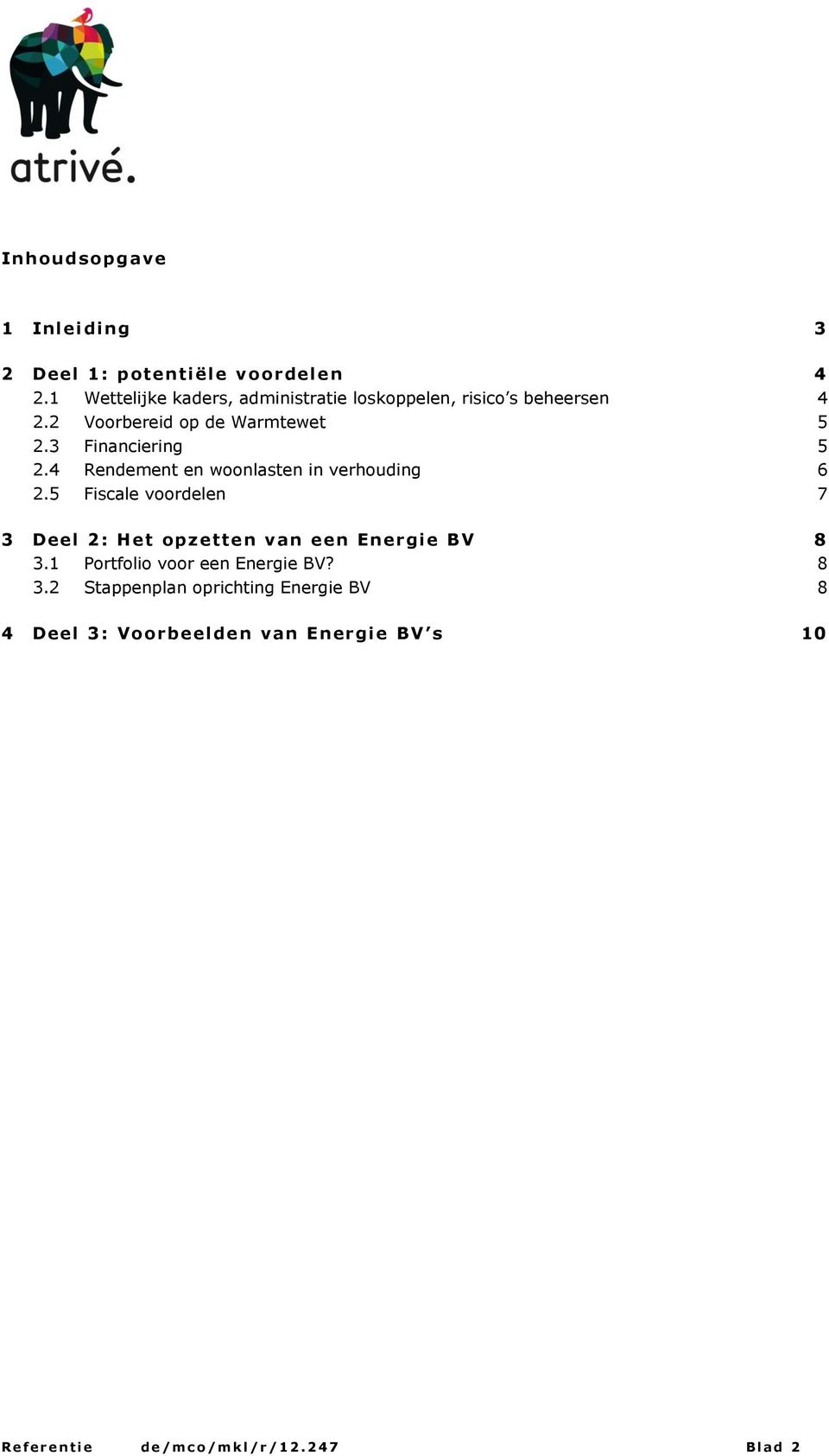 3 Financiering 5 2.4 Rendement en woonlasten in verhouding 6 2.