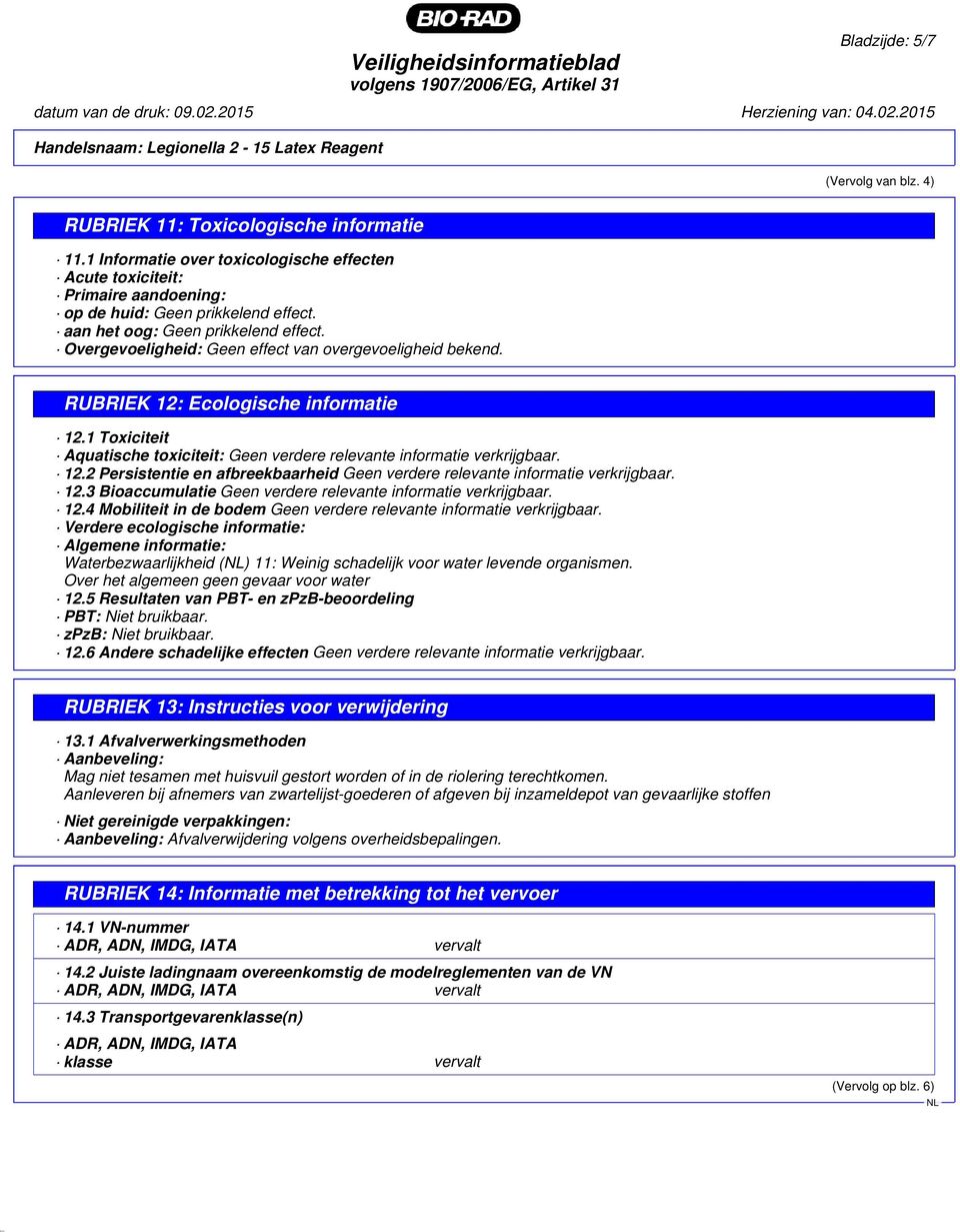 Overgevoeligheid: Geen effect van overgevoeligheid bekend. RUBRIEK 12: Ecologische informatie 12.1 Toxiciteit Aquatische toxiciteit: Geen verdere relevante informatie verkrijgbaar. 12.2 Persistentie en afbreekbaarheid Geen verdere relevante informatie verkrijgbaar.