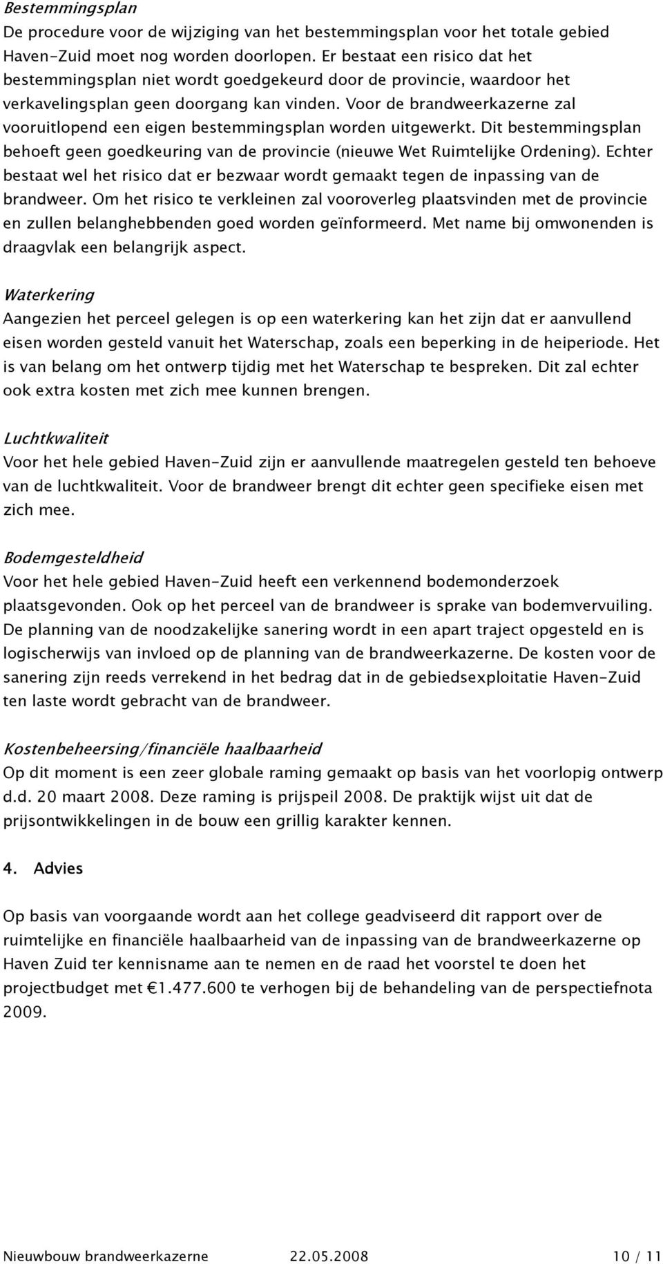 Voor de brandweerkazerne zal vooruitlopend een eigen bestemmingsplan worden uitgewerkt. Dit bestemmingsplan behoeft geen goedkeuring van de provincie (nieuwe Wet Ruimtelijke Ordening).