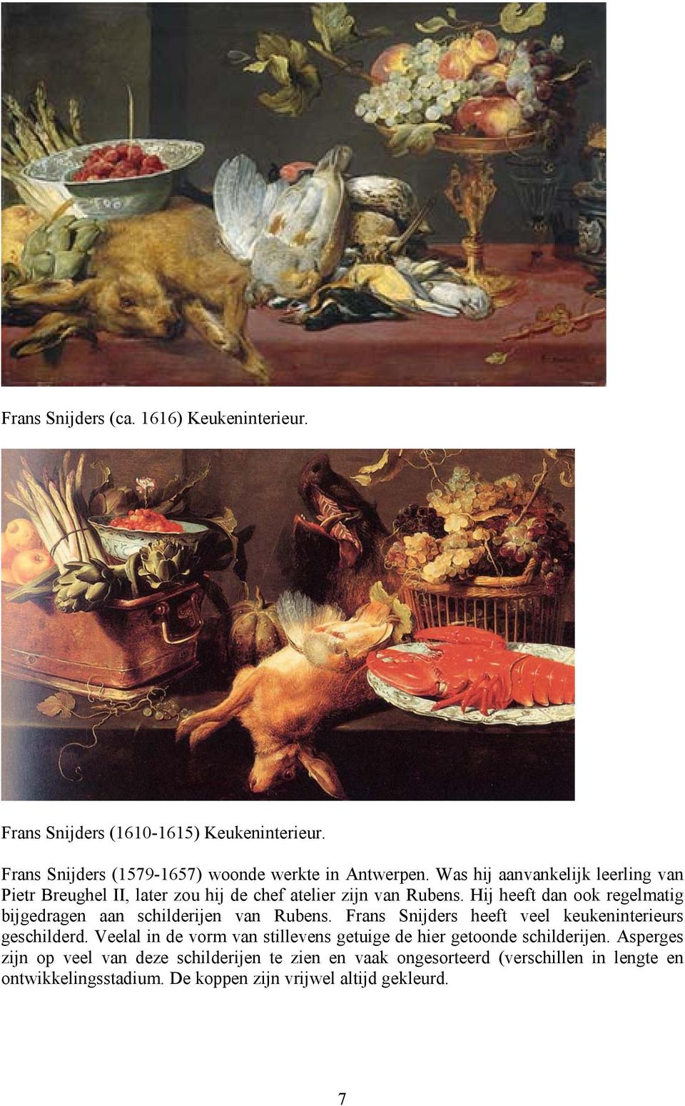 Hij heeft dan ook regelmatig bijgedragen aan schilderijen van Rubens. Frans Snijders heeft veel keukeninterieurs geschilderd.