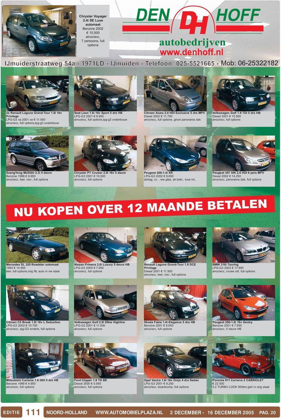 500 SsangYong MUSSO 2.3i 5 deurs Benzine 1998 9.950 airco/ecc, leer, nav:, full options Chrysler PT Cruiser 2.0i 16v 5 deurs LPG-G3 2001 10.500 Peugeot 206-1.4i XR LPG-G3 2002 8.650 airbag, cv.