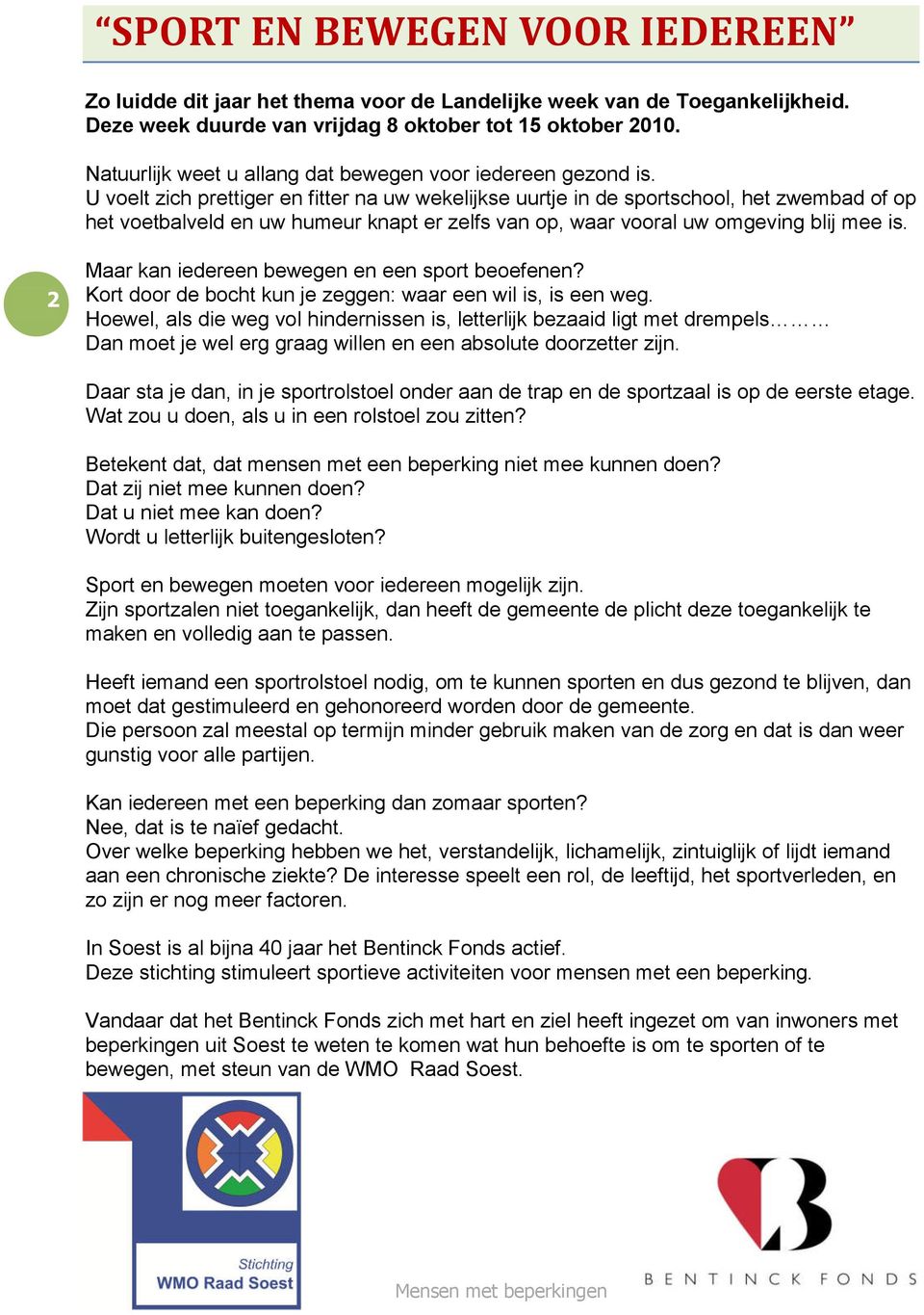 U voelt zich prettiger en fitter na uw wekelijkse uurtje in de sportschool, het zwembad of op het voetbalveld en uw humeur knapt er zelfs van op, waar vooral uw omgeving blij mee is.