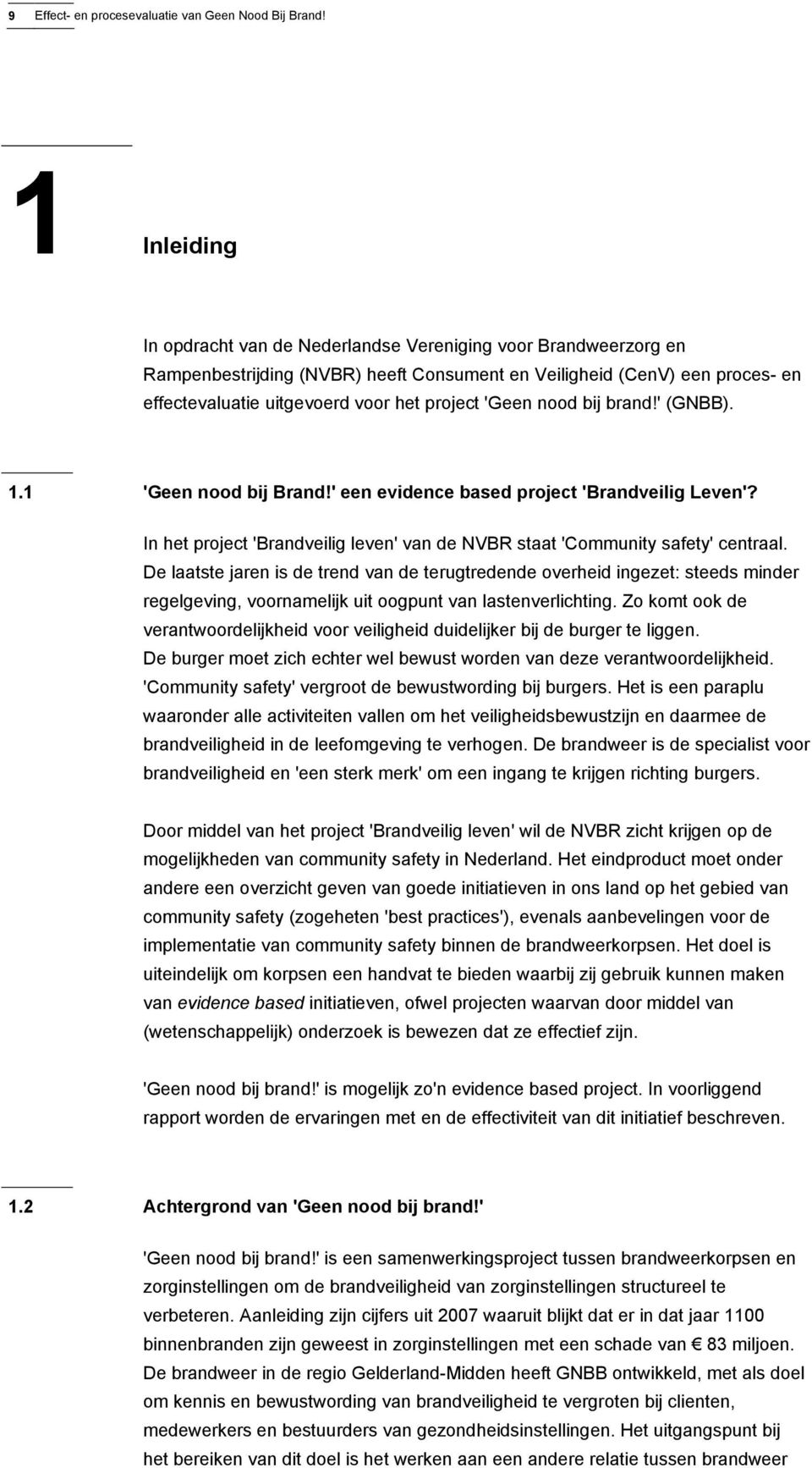 'Geen nood bij brand!' (GNBB). 1.1 'Geen nood bij Brand!' een evidence based project 'Brandveilig Leven'? In het project 'Brandveilig leven' van de NVBR staat 'Community safety' centraal.