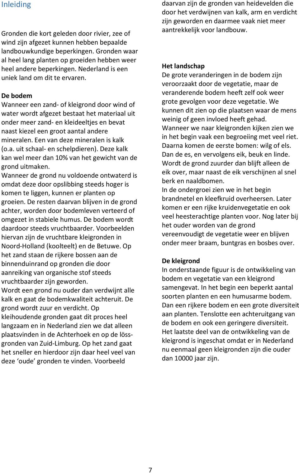 De bodem Wanneer een zand- of kleigrond door wind of water wordt afgezet bestaat het materiaal uit onder meer zand- en kleideeltjes en bevat naast kiezel een groot aantal andere mineralen.