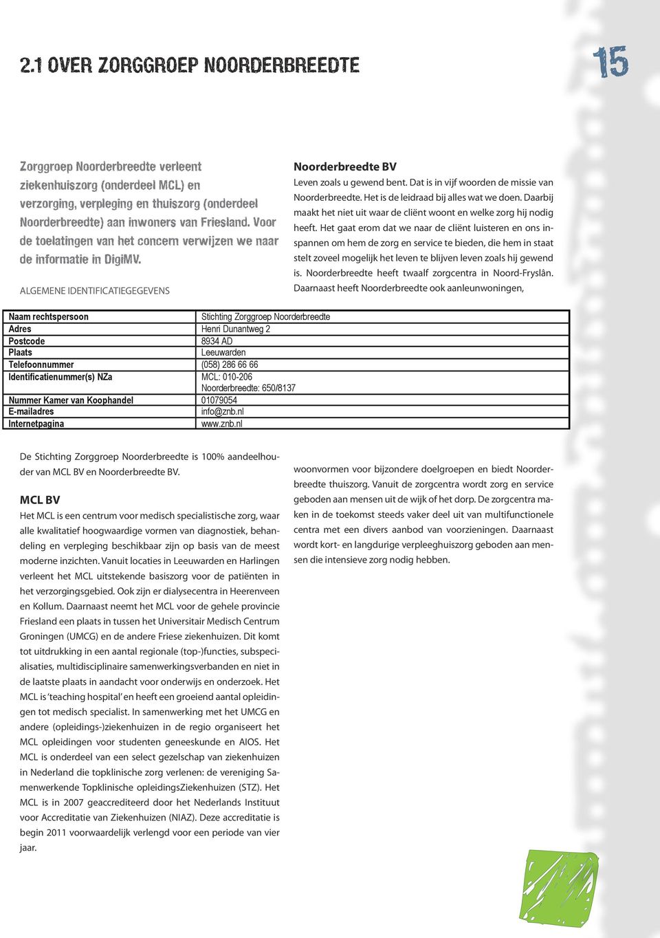 Dat is in vijf woorden de missie van Noorderbreedte. Het is de leidraad bij alles wat we doen. Daarbij maakt het niet uit waar de cliënt woont en welke zorg hij nodig heeft.