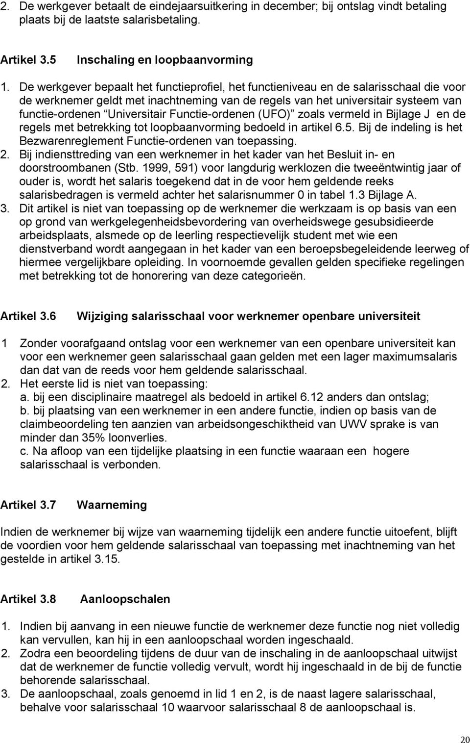 Functie-ordenen (UFO) zoals vermeld in Bijlage J en de regels met betrekking tot loopbaanvorming bedoeld in artikel 6.5. Bij de indeling is het Bezwarenreglement Functie-ordenen van toepassing. 2.