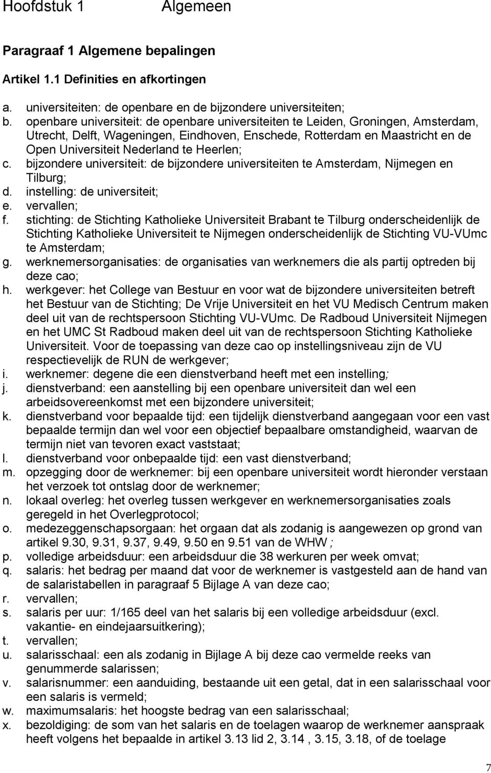 Heerlen; c. bijzondere universiteit: de bijzondere universiteiten te Amsterdam, Nijmegen en Tilburg; d. instelling: de universiteit; e. vervallen; f.