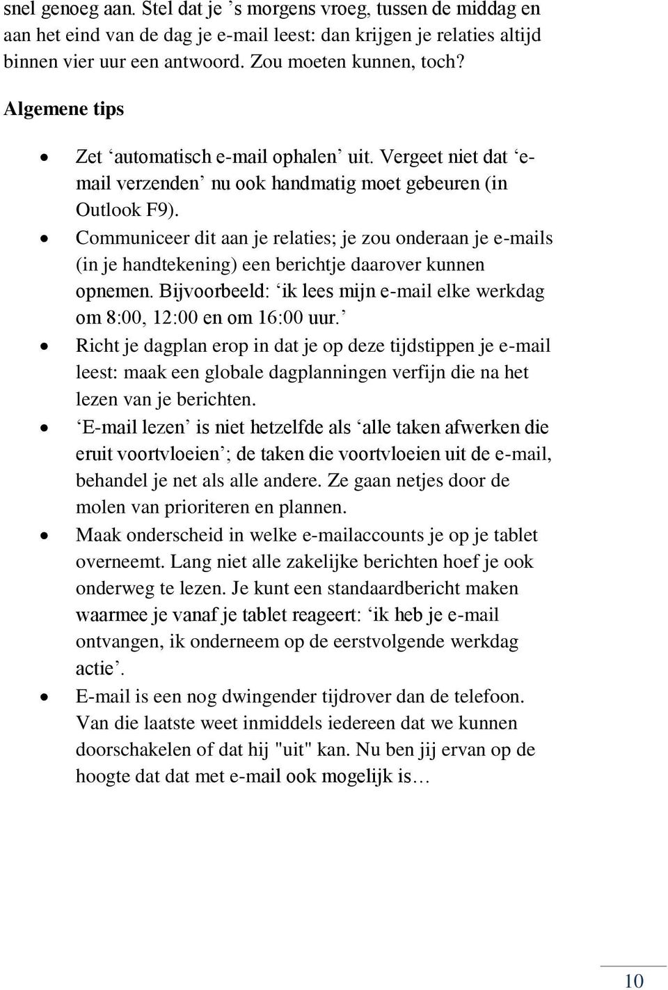 Communiceer dit aan je relaties; je zou onderaan je e-mails (in je handtekening) een berichtje daarover kunnen opnemen. Bijvoorbeeld: ik lees mijn e-mail elke werkdag om 8:00, 12:00 en om 16:00 uur.