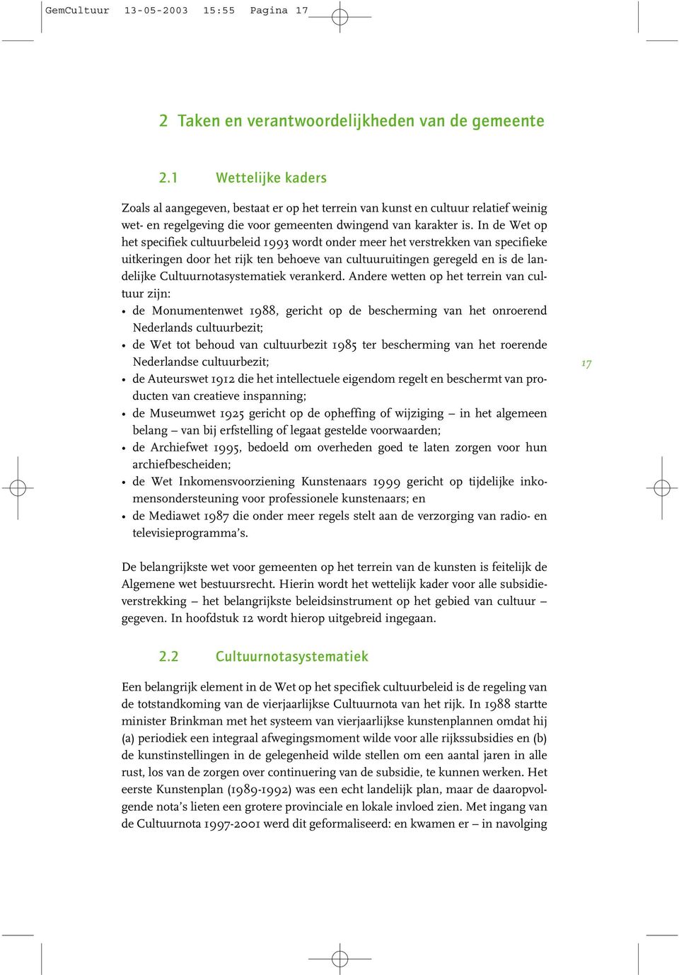 In de Wet op het specifiek cultuurbeleid 1993 wordt onder meer het verstrekken van specifieke uitkeringen door het rijk ten behoeve van cultuuruitingen geregeld en is de landelijke