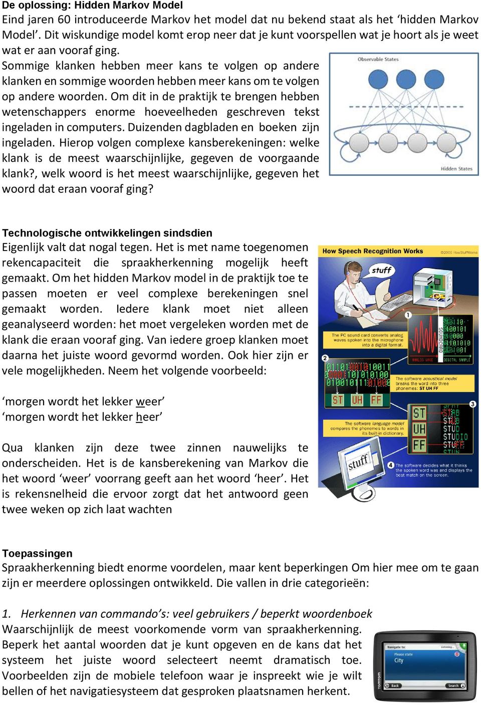 Sommige klanken hebben meer kans te volgen op andere klanken en sommige woorden hebben meer kans om te volgen op andere woorden.