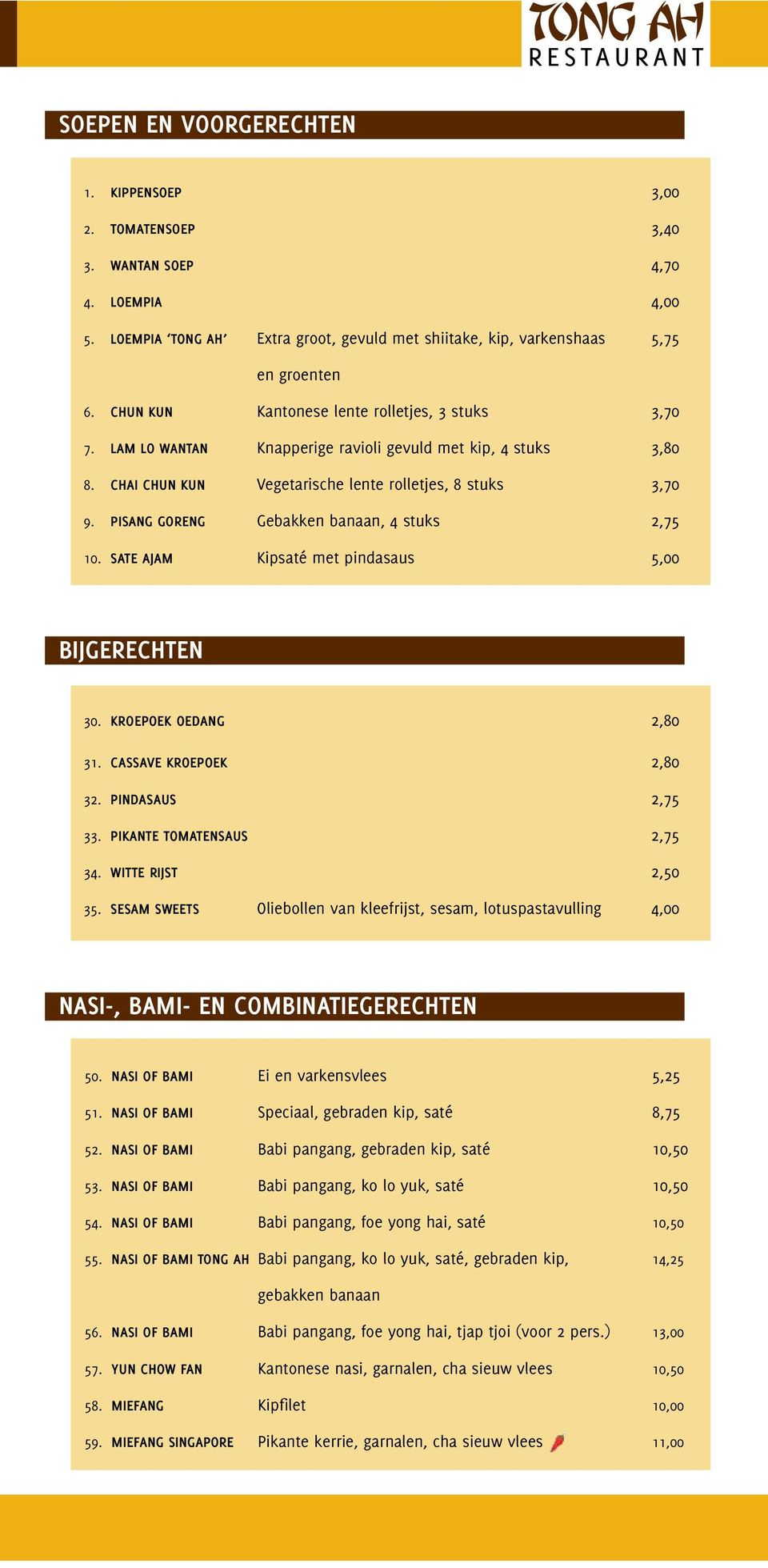 PISANG GORENG Gebakken banaan, 4 stuks 2,75 10. SATE AJAM Kipsaté met pindasaus 5,00 BIJGERECHTEN 30. KROEPOEK OEDANG 2,80 31. CASSAVE KROEPOEK 2,80 32. PINDASAUS 2,75 33. PIKANTE TOMATENSAUS 2,75 34.