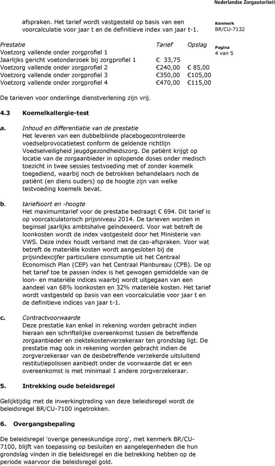 zorgprofiel 3 350,00 105,00 Voetzorg vallende onder zorgprofiel 4 470,00 115,00 4 van 5 De tarieven voor onderlinge dienstverlening zijn vrij. 4.3 Koemelkallergie-test a.