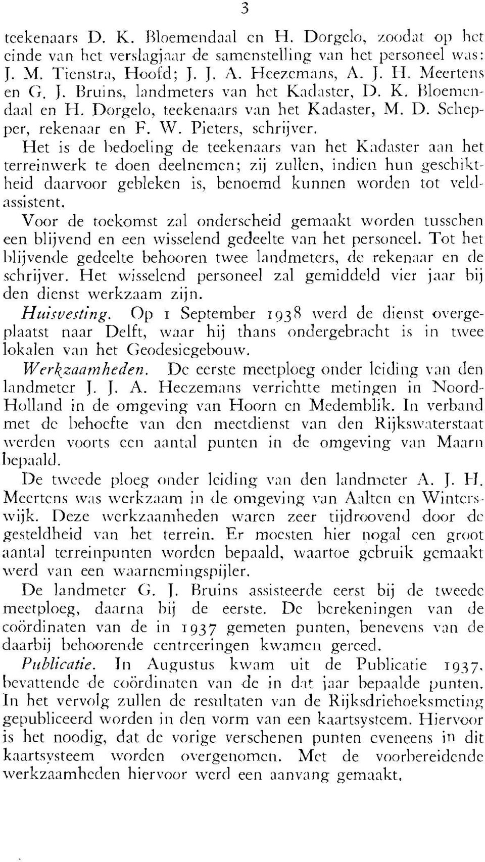 Het is de l>edoeling de teekenanrs var1 het Kadaster aan het terreiiiwerk te doen deelnemen; zij ziillen, indien hun lieid daarvoor gebleken is, bcnoenid kunnen wordeii tot veld- Voor de toekomst zal