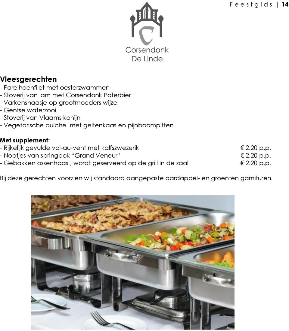 supplement: - Rijkelijk gevulde vol-au-vent met kalfszwezerik 2.20 p.p. - Nootjes van springbok Grand Veneur 2.20 p.p. - Gebakken ossenhaas, wordt geserveerd op de grill in de zaal 2.