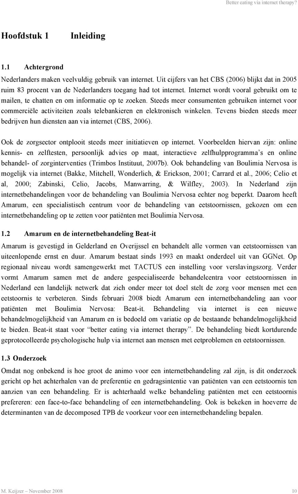 Steeds meer consumenten gebruiken internet voor commerciële activiteiten zoals telebankieren en elektronisch winkelen. Tevens bieden steeds meer bedrijven hun diensten aan via internet (CBS, 2006).