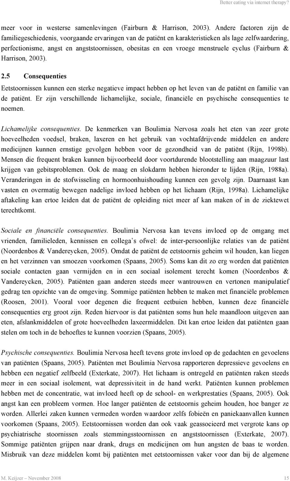 menstruele cyclus (Fairburn & Harrison, 2003). 2.5 Consequenties Eetstoornissen kunnen een sterke negatieve impact hebben op het leven van de patiënt en familie van de patiënt.