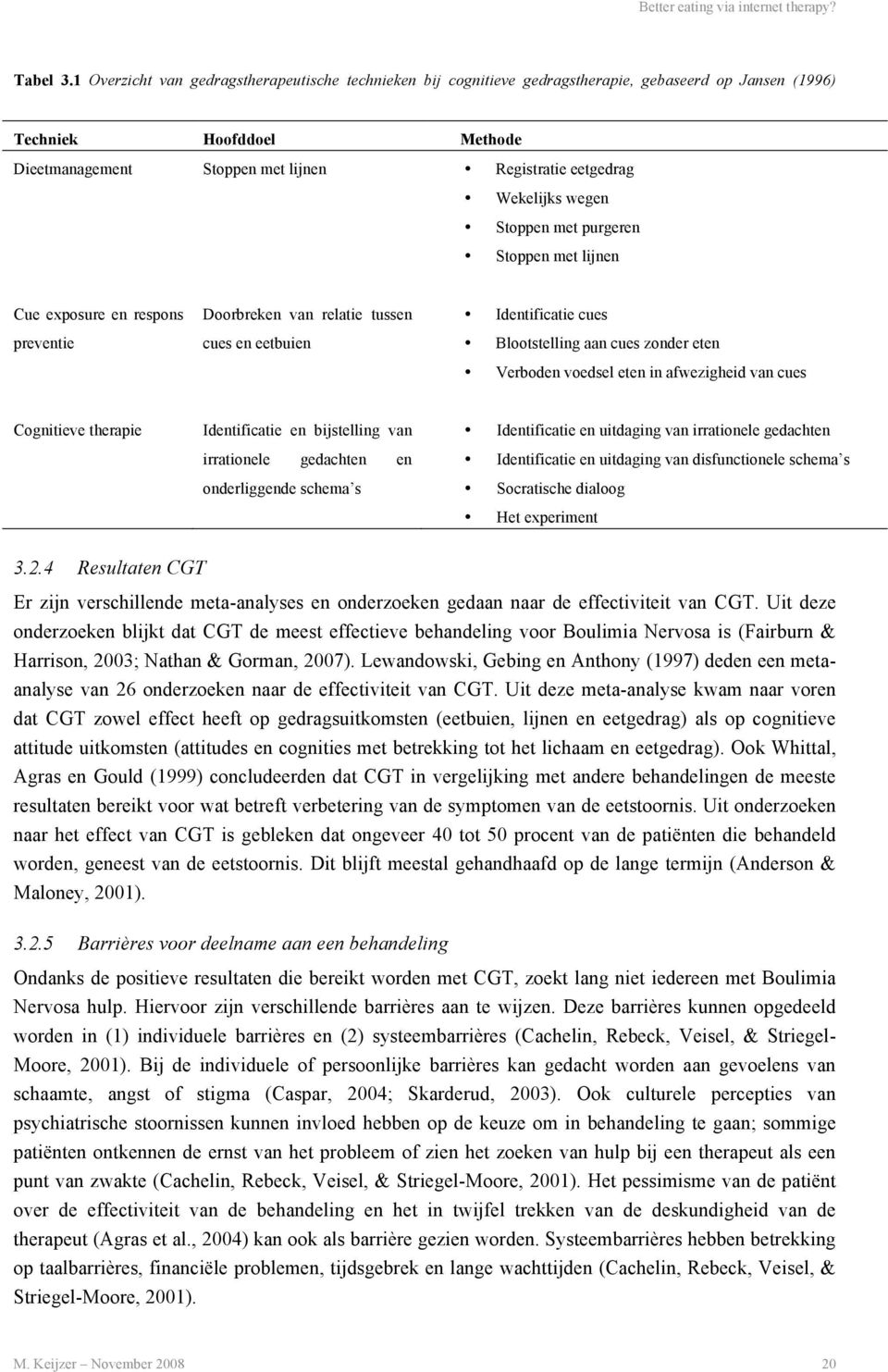 Wekelijks wegen Stoppen met purgeren Stoppen met lijnen Cue exposure en respons preventie Doorbreken van relatie tussen cues en eetbuien Identificatie cues Blootstelling aan cues zonder eten Verboden