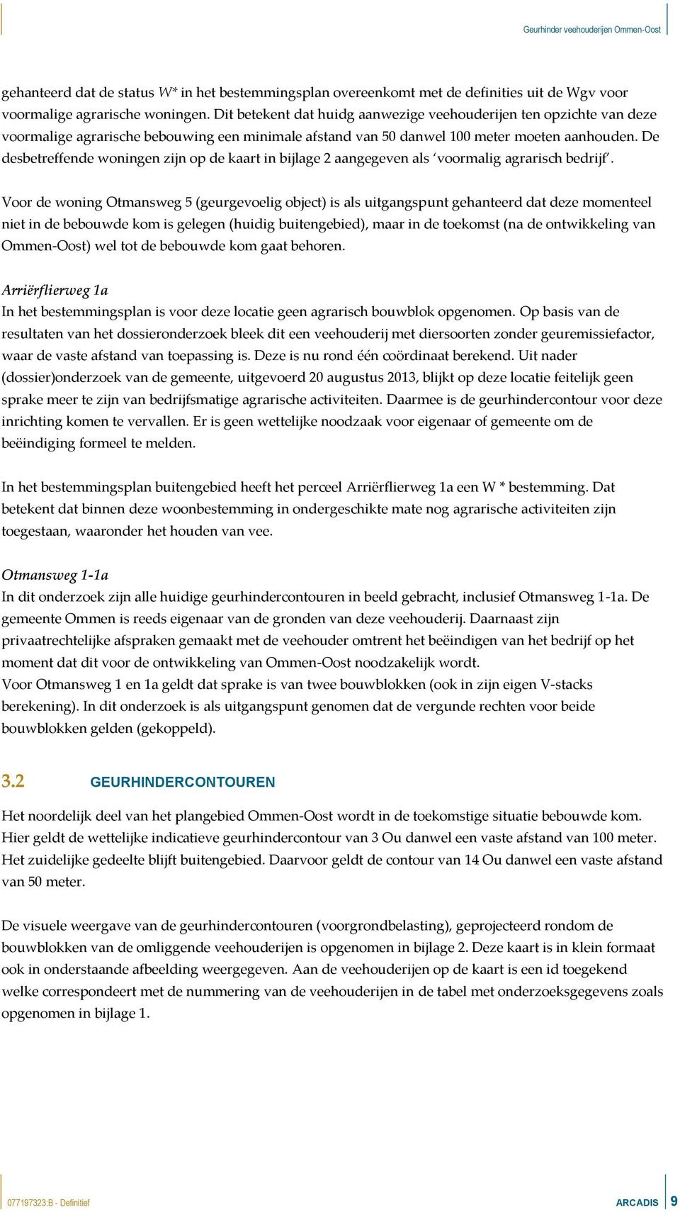 De desbetreffende woningen zijn op de kaart in bijlage 2 aangegeven als voormalig agrarisch bedrijf.