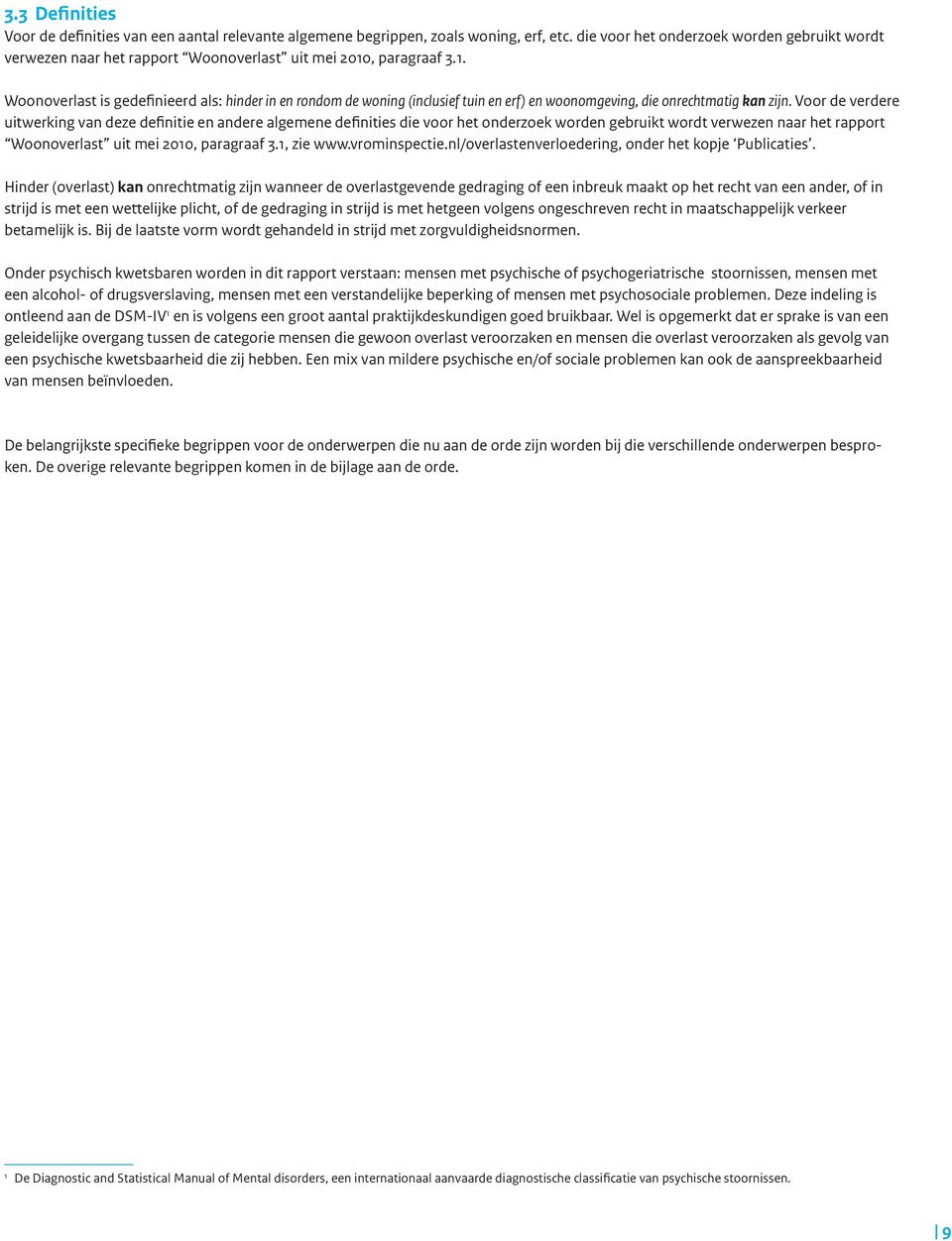 , paragraaf 3.1. Woonoverlast is gedefinieerd als: hinder in en rondom de woning (inclusief tuin en erf) en woonomgeving, die onrechtmatig kan zijn.