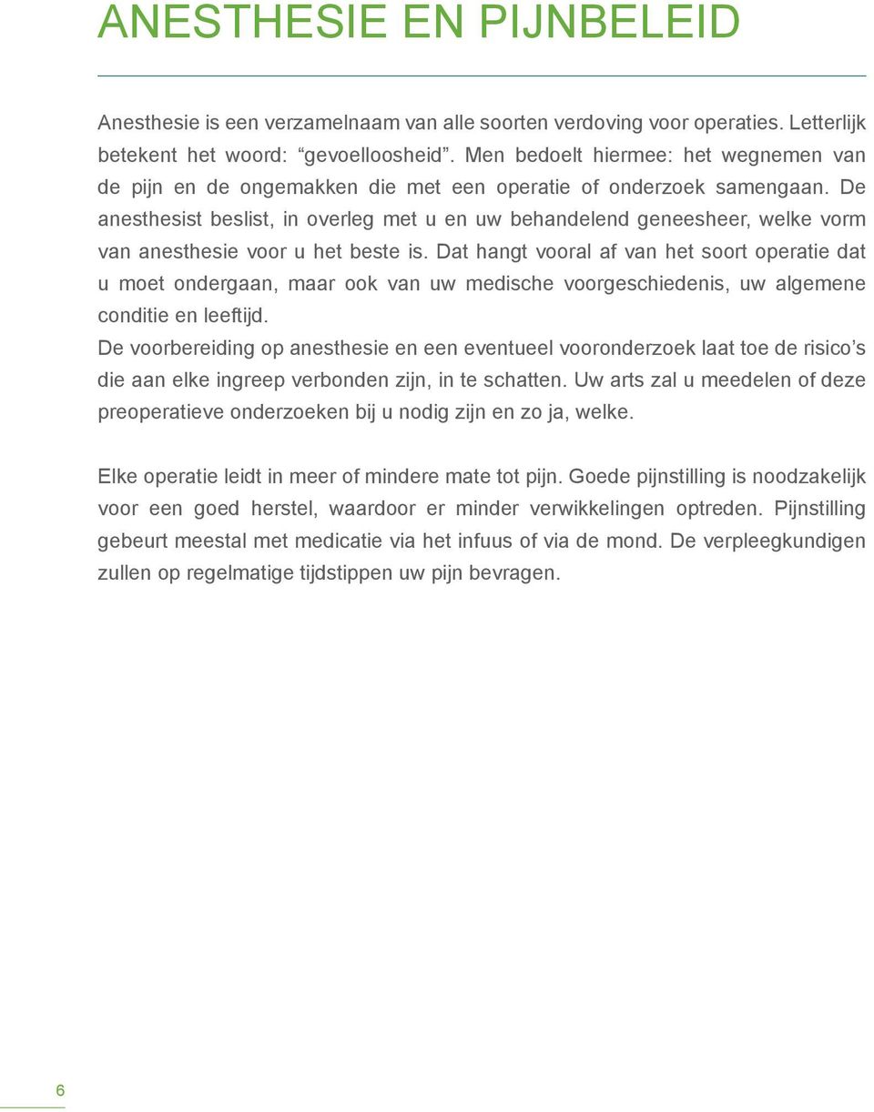 De anesthesist beslist, in overleg met u en uw behandelend geneesheer, welke vorm van anesthesie voor u het beste is.