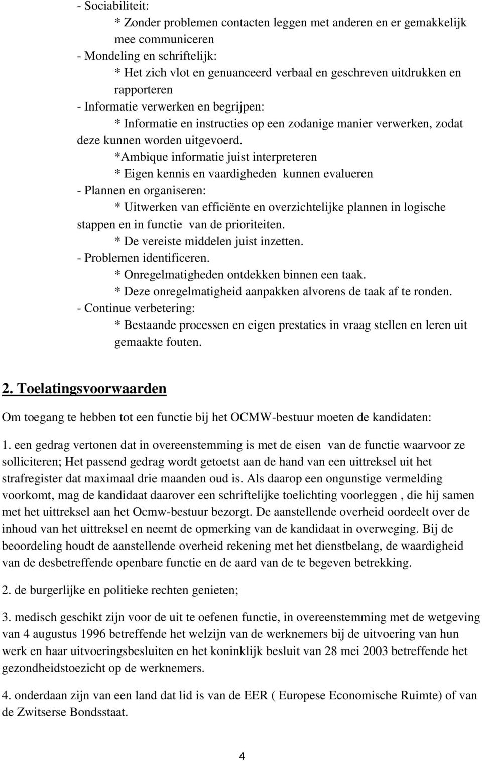 *Ambique informatie juist interpreteren * Eigen kennis en vaardigheden kunnen evalueren - Plannen en organiseren: * Uitwerken van efficiënte en overzichtelijke plannen in logische stappen en in