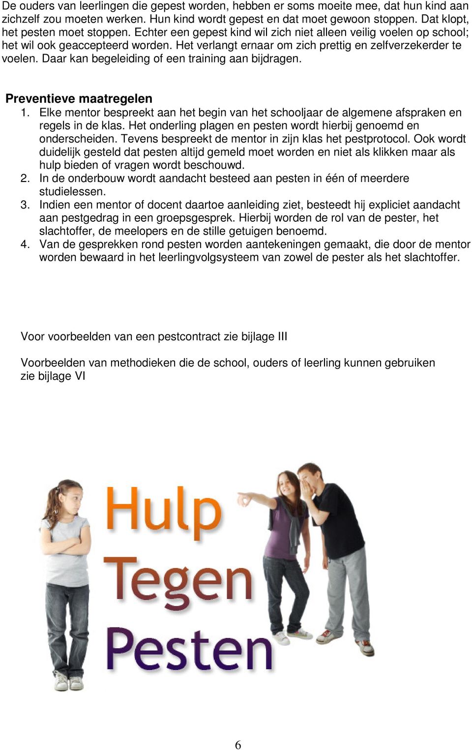 Het verlangt ernaar om zich prettig en zelfverzekerder te voelen. Daar kan begeleiding of een training aan bijdragen. Preventieve maatregelen 1.