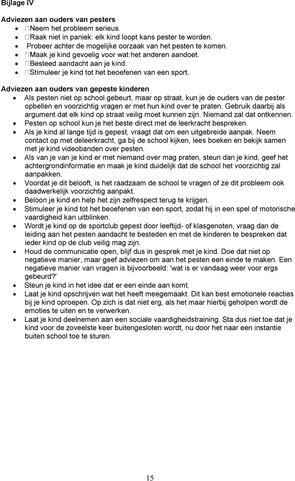 Gebruik daarbij als argument dat elk kind op straat veilig moet kunnen zijn. Niemand zal dat ontkennen. Pesten op school kun je het beste direct met de leerkracht bespreken.