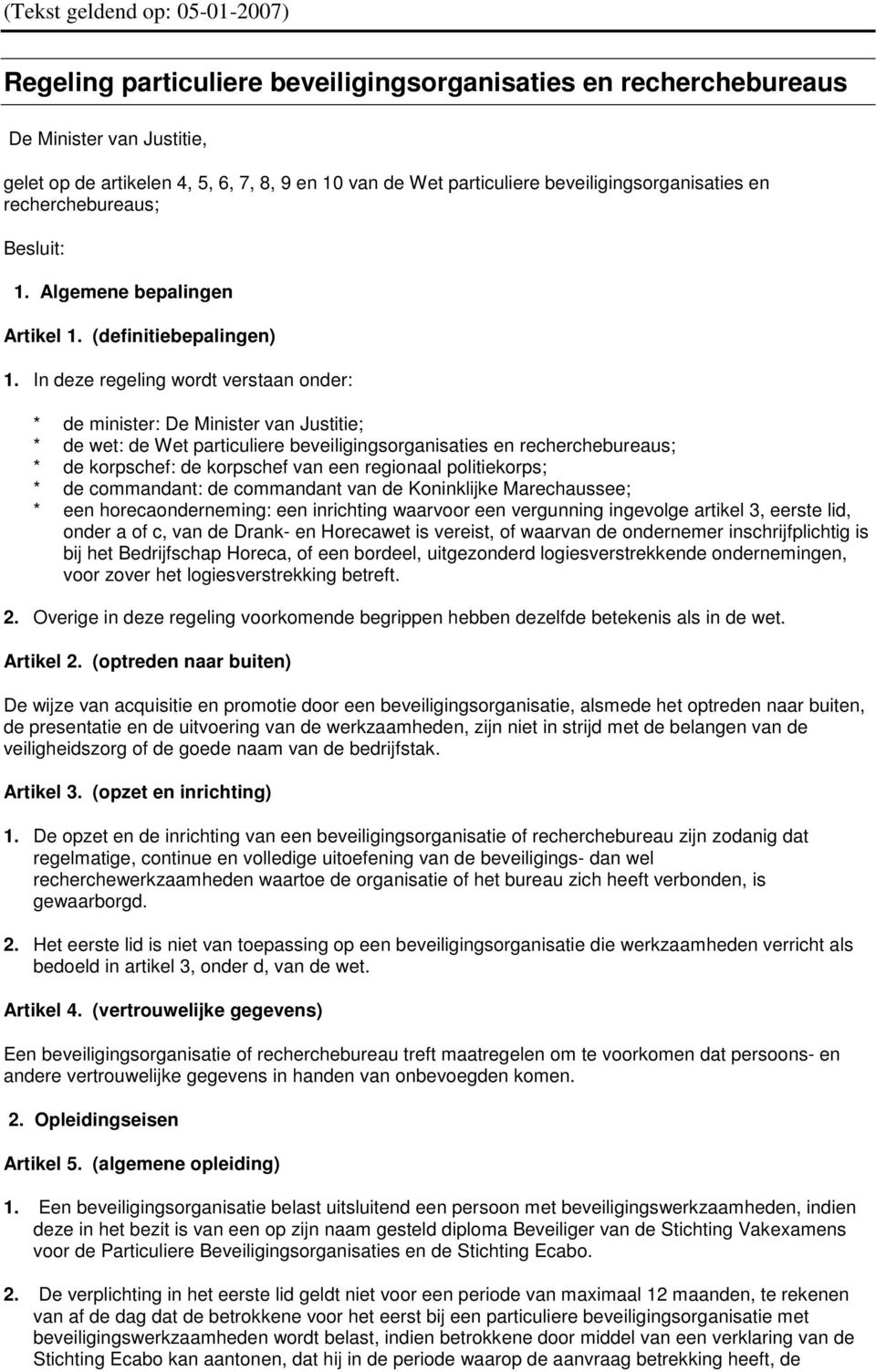 In deze regeling wordt verstaan onder: * de minister: De Minister van Justitie; * de wet: de Wet particuliere beveiligingsorganisaties en recherchebureaus; * de korpschef: de korpschef van een