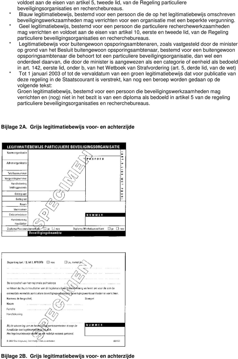 * Geel legitimatiebewijs, bestemd voor een persoon die particuliere recherchewerkzaamheden mag verrichten en voldoet aan de eisen van artikel 10, eerste en tweede lid, van de Regeling particuliere