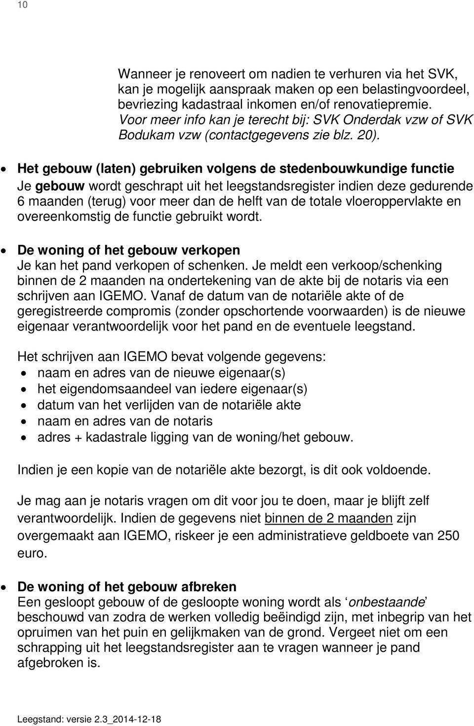 Het gebouw (laten) gebruiken volgens de stedenbouwkundige functie Je gebouw wordt geschrapt uit het leegstandsregister indien deze gedurende 6 maanden (terug) voor meer dan de helft van de totale