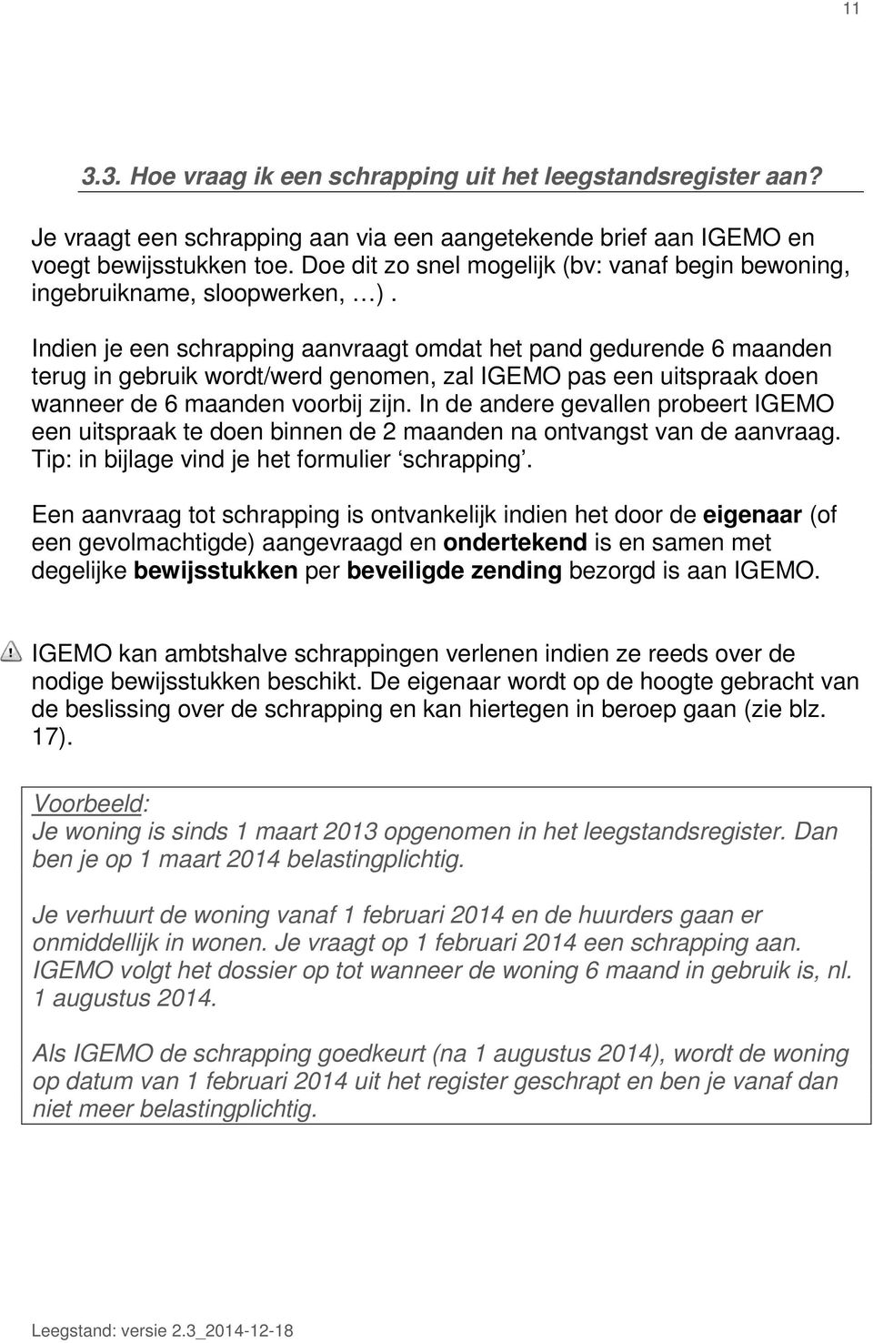 Indien je een schrapping aanvraagt omdat het pand gedurende 6 maanden terug in gebruik wordt/werd genomen, zal IGEMO pas een uitspraak doen wanneer de 6 maanden voorbij zijn.