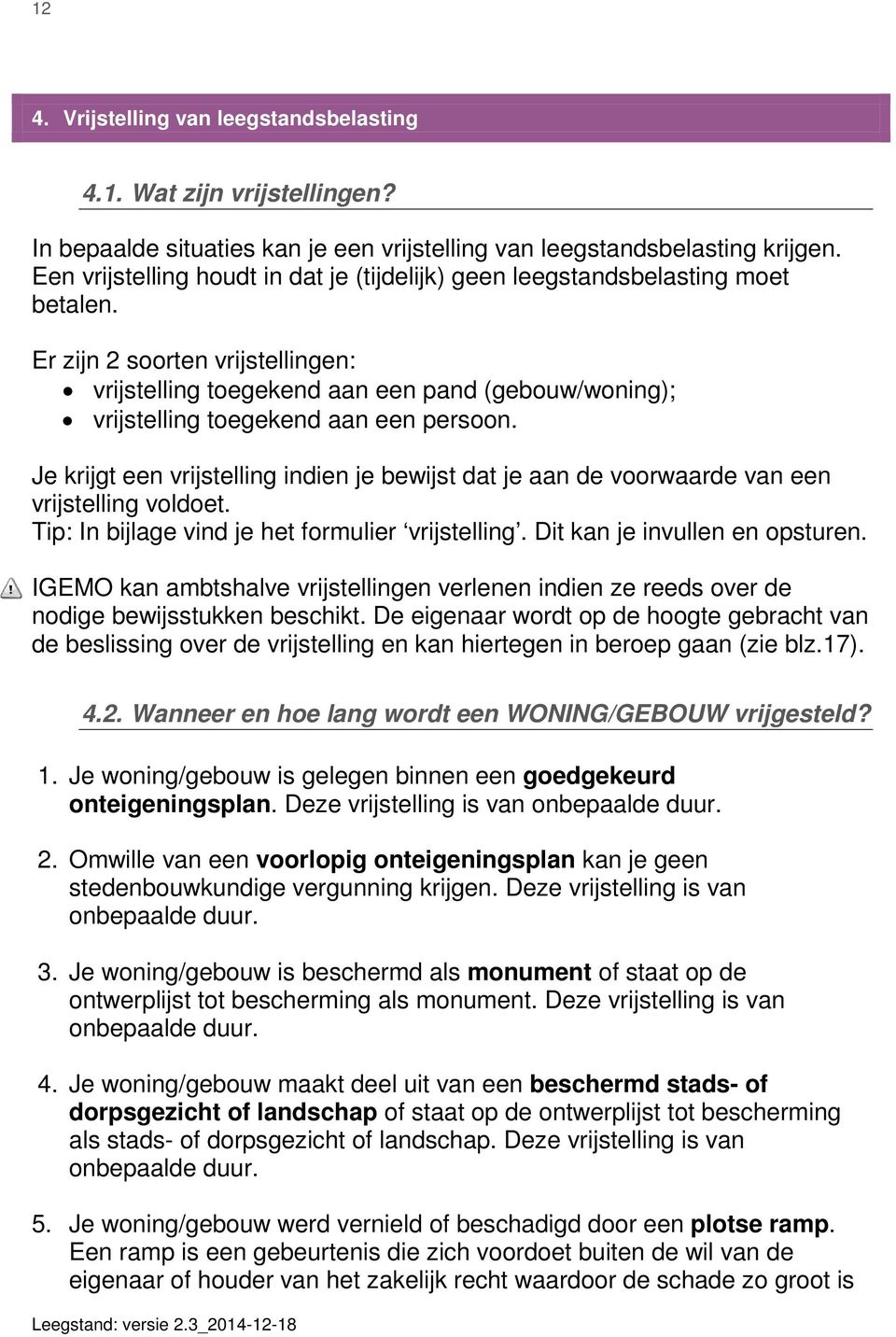 Er zijn 2 soorten vrijstellingen: vrijstelling toegekend aan een pand (gebouw/woning); vrijstelling toegekend aan een persoon.