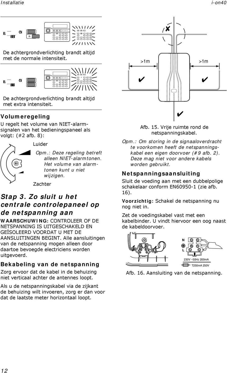 Volumeregeling U regelt het volume van NIET-alarmsignalen van het bedieningspaneel als volgt: (# afb. 8): Luider Opm.: Deze regeling betreft alleen NIET-alarmtonen.