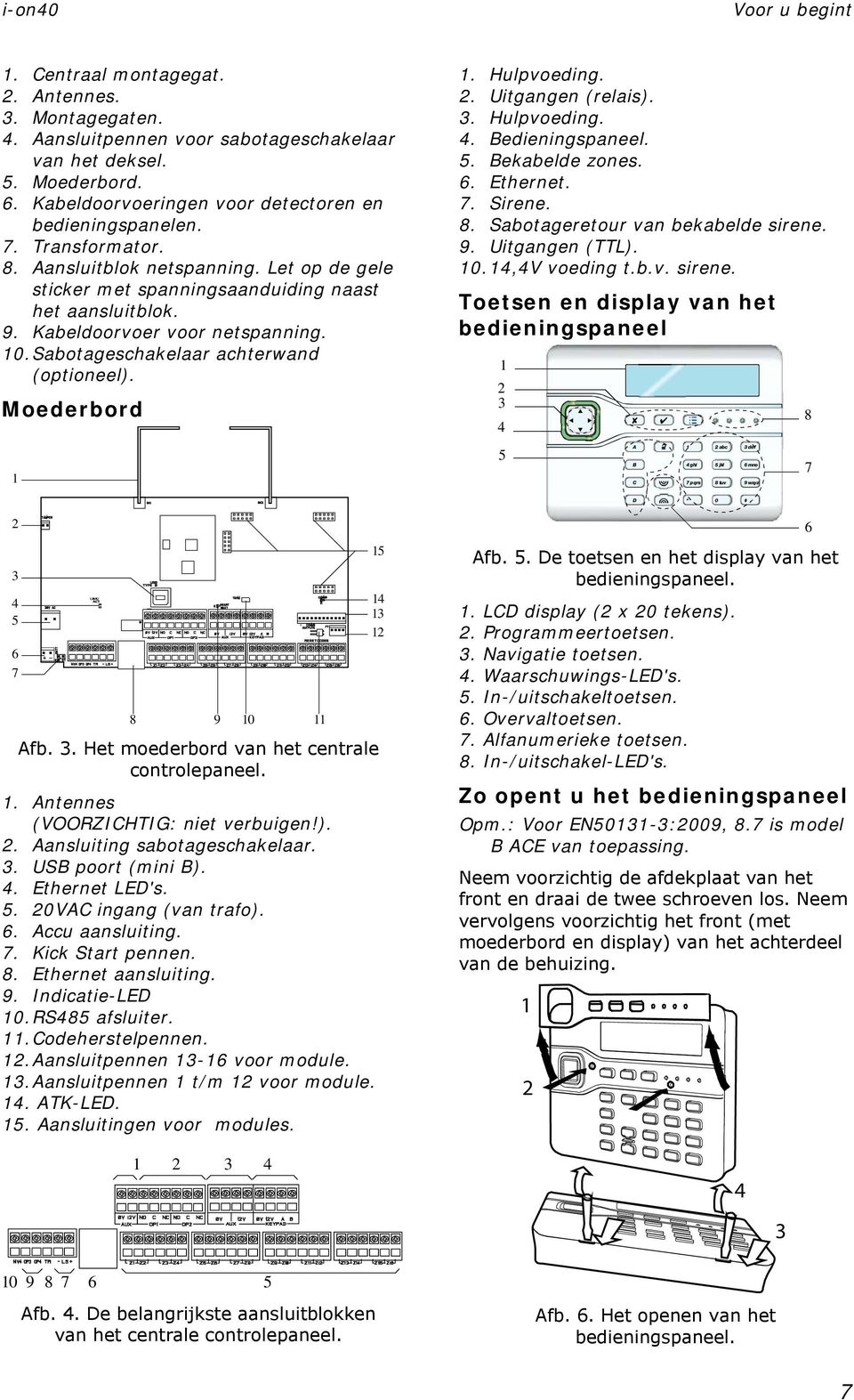 Moederbord. Hulpvoeding.. Uitgangen (relais).. Hulpvoeding. 4. edieningspaneel. 5. ekabelde zones. 6. Ethernet. 7. Sirene. 8. Sabotageretour van bekabelde sirene. 9. Uitgangen (TTL). 0.