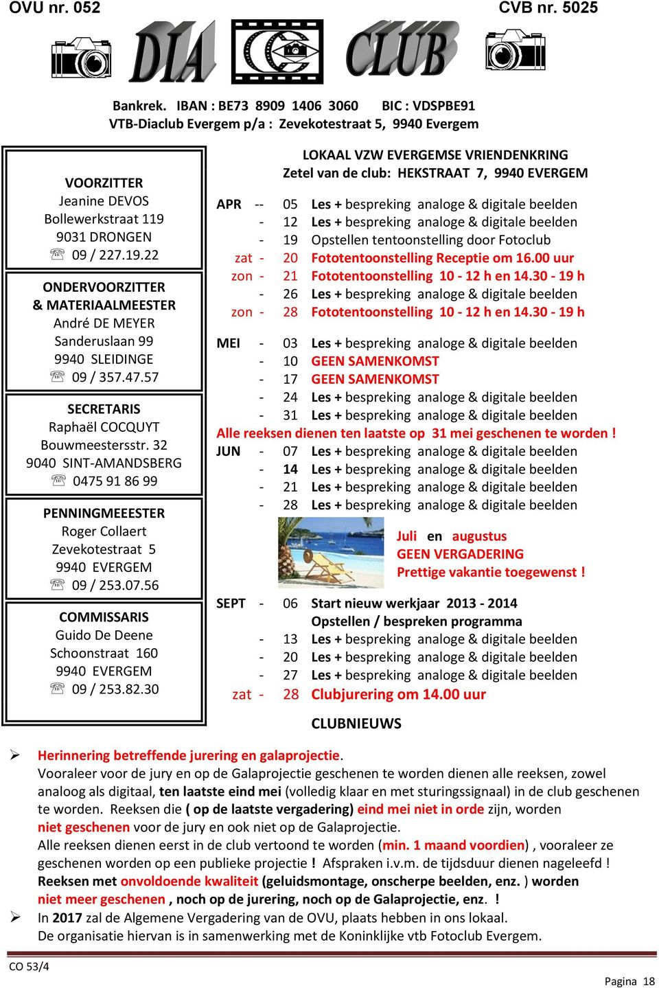 32 9040 SINT-AMANDSBERG 0475 91 86 99 PENNINGMEEESTER Roger Collaert Zevekotestraat 5 9940 EVERGEM 09 / 253.07.56 COMMISSARIS Guido De Deene Schoonstraat 160 9940 EVERGEM 09 / 253.82.