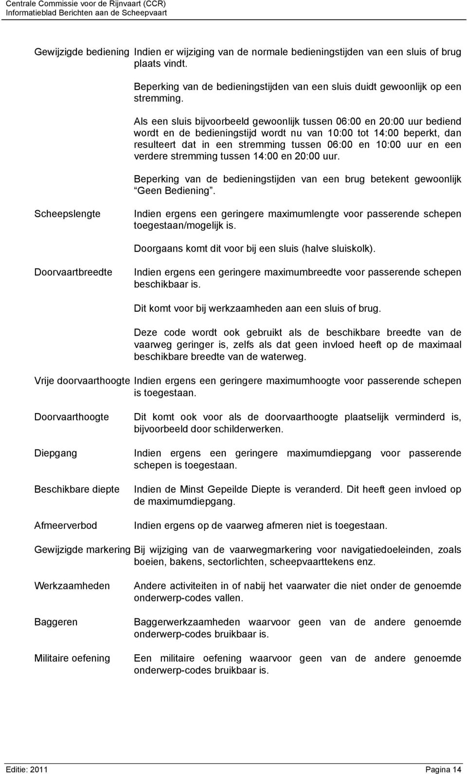 en een verdere stremming tussen 14:00 en 20:00 uur. Beperking van de bedieningstijden van een brug betekent gewoonlijk Geen Bediening.