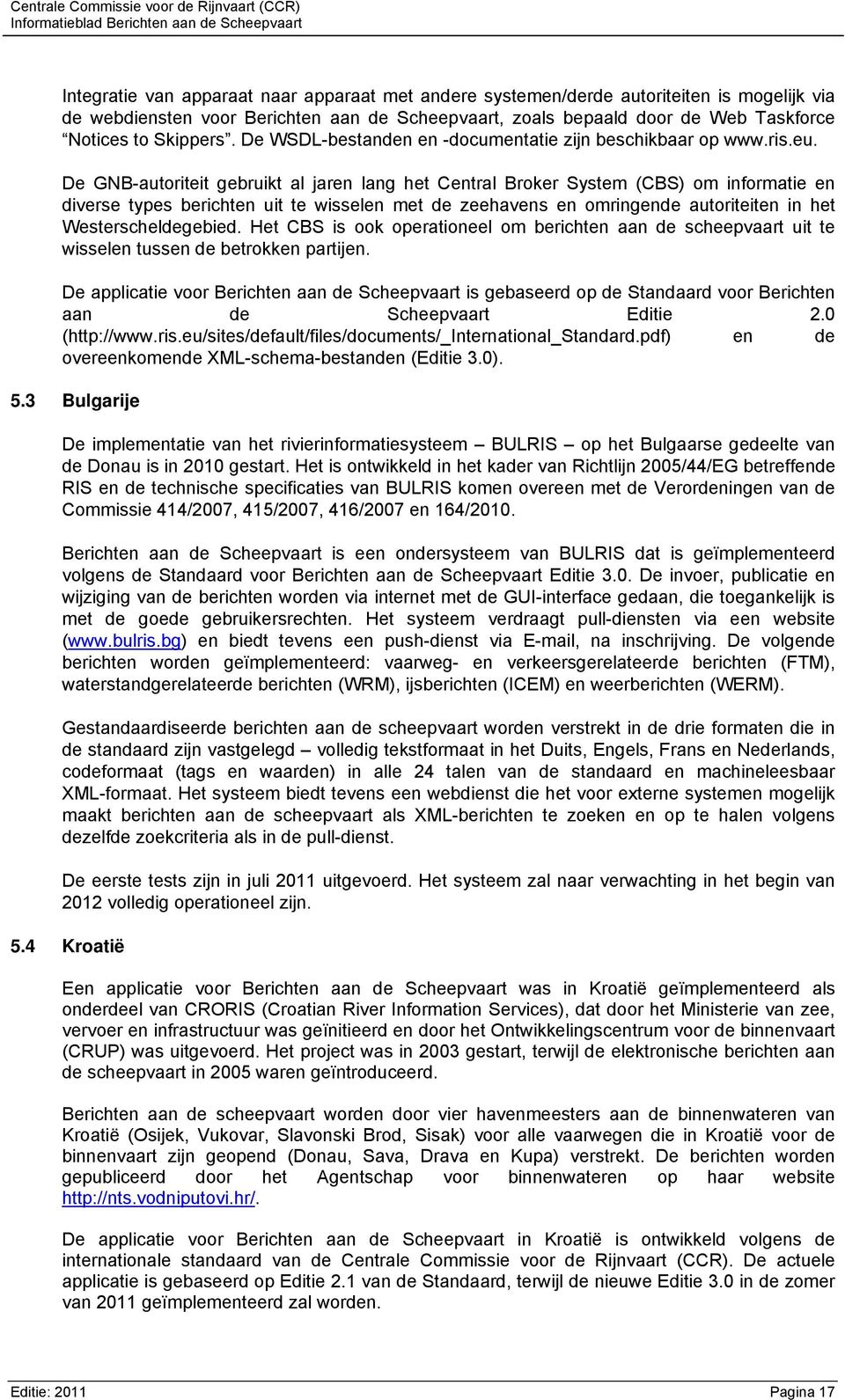 De GNB-autoriteit gebruikt al jaren lang het Central Broker System (CBS) om informatie en diverse types berichten uit te wisselen met de zeehavens en omringende autoriteiten in het