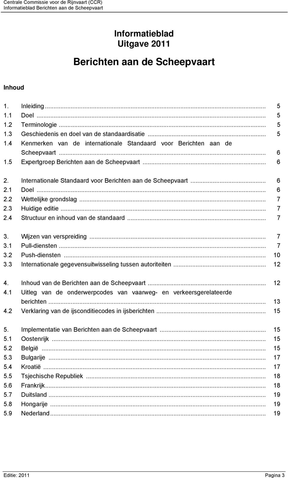 3 Huidige editie... 7 2.4 Structuur en inhoud van de standaard... 7 3. Wijzen van verspreiding... 7 3.1 Pull-diensten... 7 3.2 Push-diensten... 10 3.