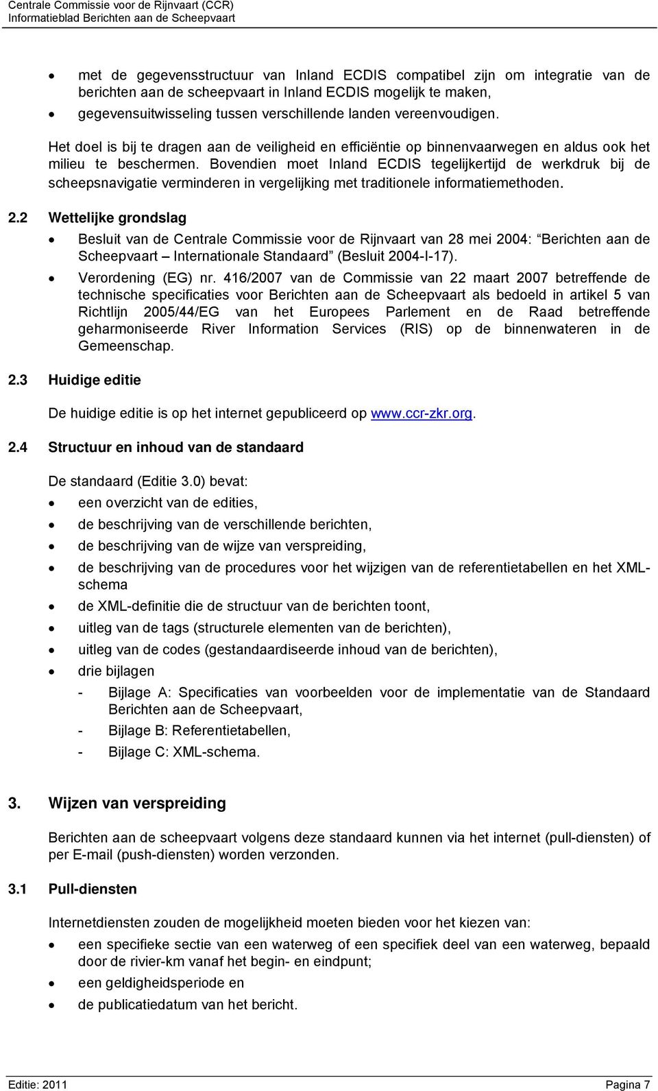 Bovendien moet Inland ECDIS tegelijkertijd de werkdruk bij de scheepsnavigatie verminderen in vergelijking met traditionele informatiemethoden. 2.