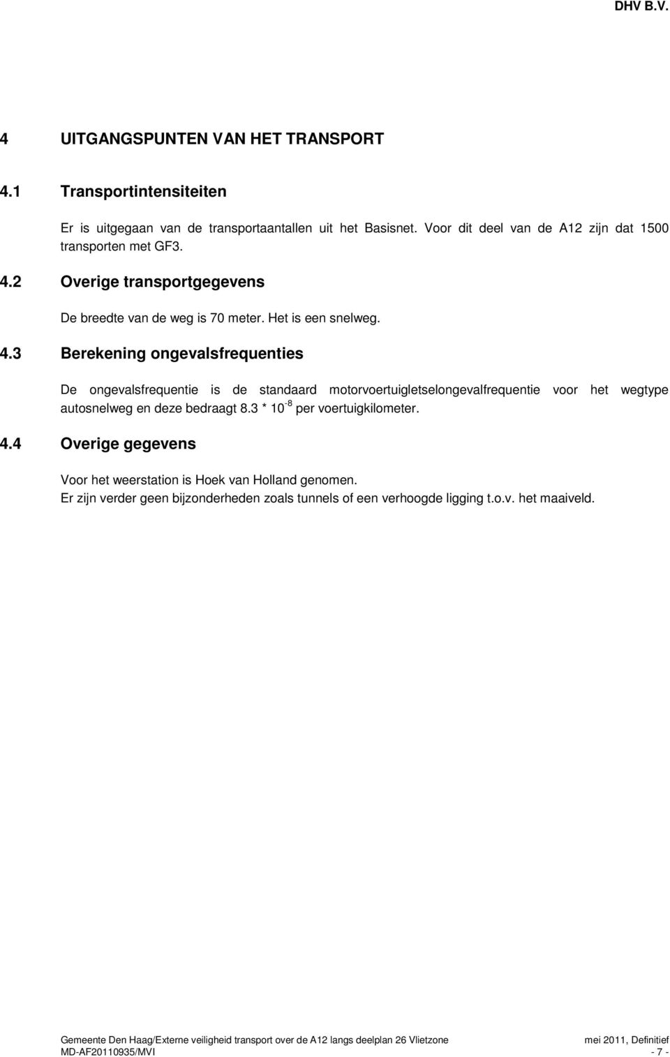 2 Overige transportgegevens De breedte van de weg is 70 meter. Het is een snelweg. 4.