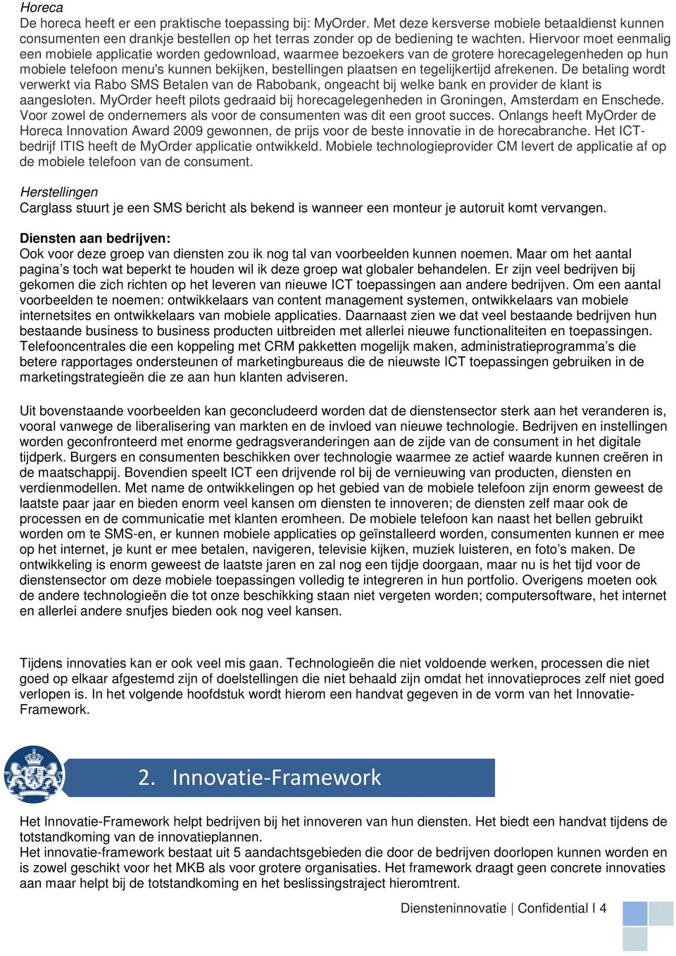 tegelijkertijd afrekenen. De betaling wordt verwerkt via Rabo SMS Betalen van de Rabobank, ongeacht bij welke bank en provider de klant is aangesloten.