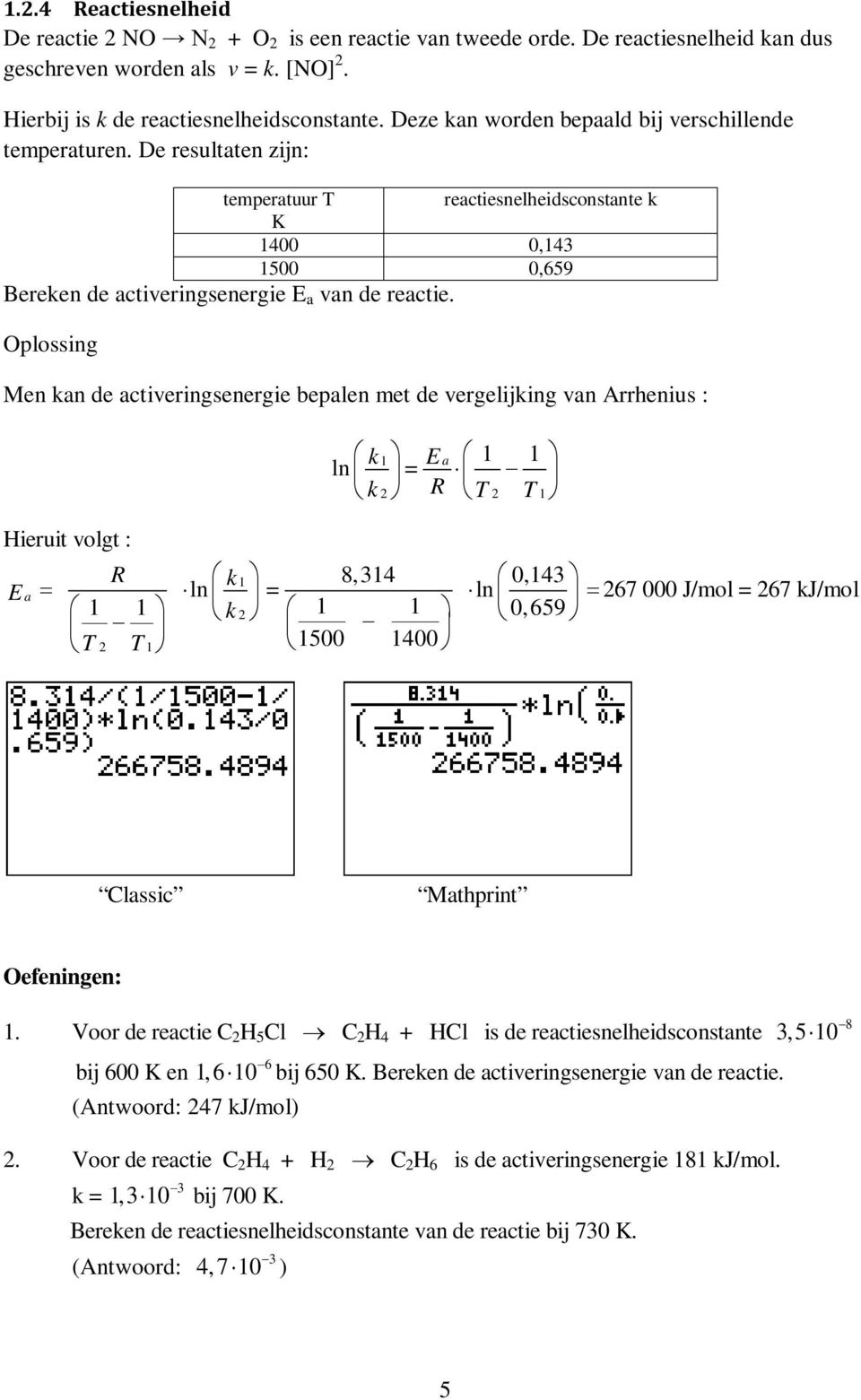 Oplossing Men kan de activeringsenergie bepalen met de vergelijking van Arrhenius : k1 1 1 ln E a = k 2 R T 2 T1 Hieruit volgt : E R k 8,31 0,13 k T 2 T1 1500 100 1 a = ln ln 1 1 = = 2 1 1 0, 659 267