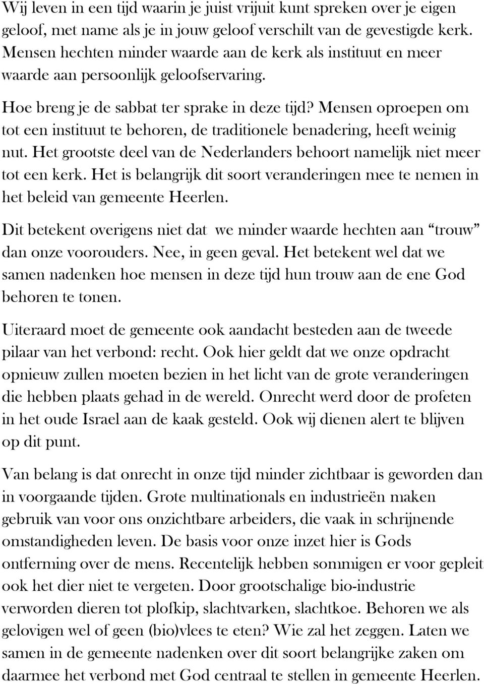 Mensen oproepen om tot een instituut te behoren, de traditionele benadering, heeft weinig nut. Het grootste deel van de Nederlanders behoort namelijk niet meer tot een kerk.