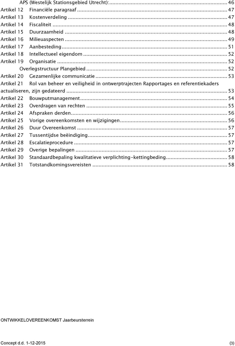 .. 53 Artikel 21 Rol van beheer en veiligheid in ontwerptrajecten Rapportages en referentiekaders actualiseren, zijn gedateerd... 53 Artikel 22 Bouwputmanagement... 54 Artikel 23 Overdragen van rechten.