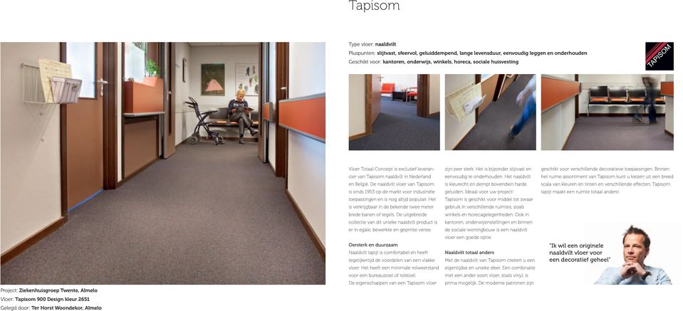 De naaldvilt vloer van Tapisom is sinds 1953 op de markt voor industriële toepassingen en is nog altijd populair. Het is verkrijgbaar in de bekende twee meter brede banen of tegels.