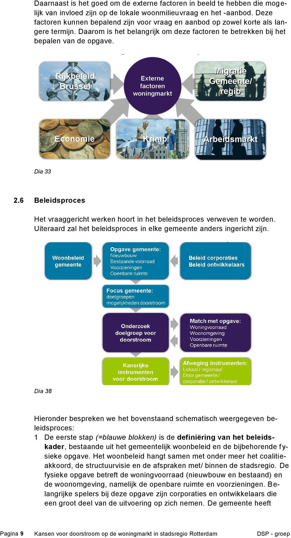 6 Beleidsproces Het vraaggericht werken hoort in het beleidsproces verweven te worden. Uiteraard zal het beleidsproces in elke gemeente anders ingericht zijn.