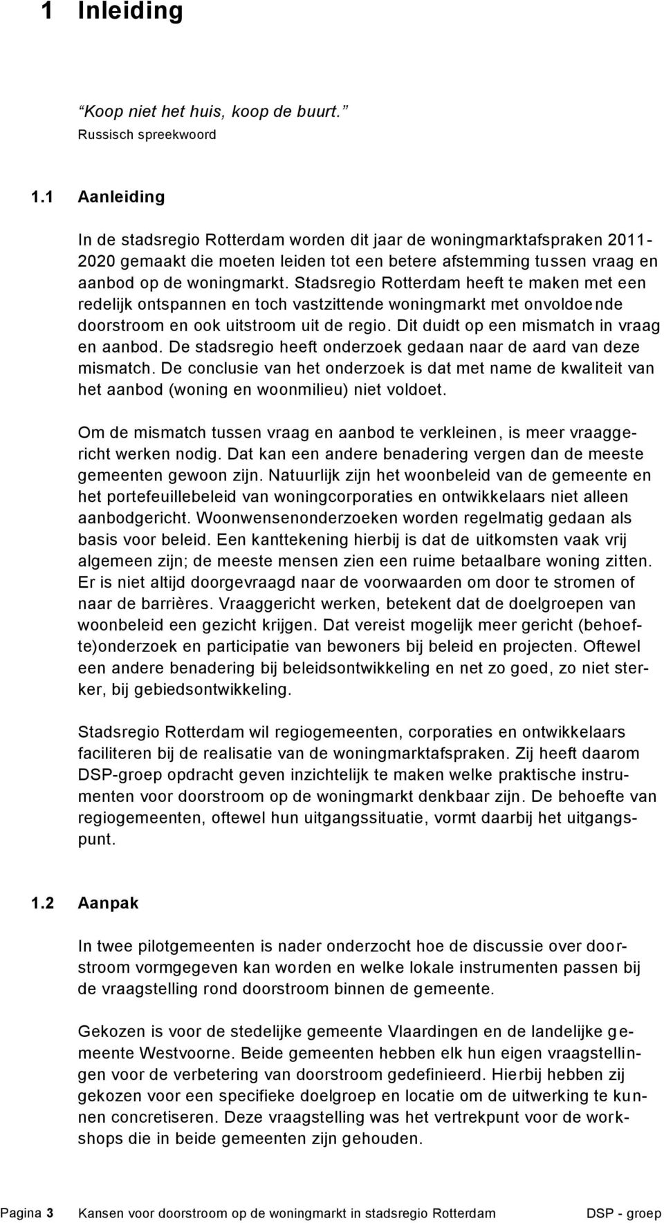 Stadsregio Rotterdam heeft te maken met een redelijk ontspannen en toch vastzittende woningmarkt met onvoldoende doorstroom en ook uitstroom uit de regio. Dit duidt op een mismatch in vraag en aanbod.