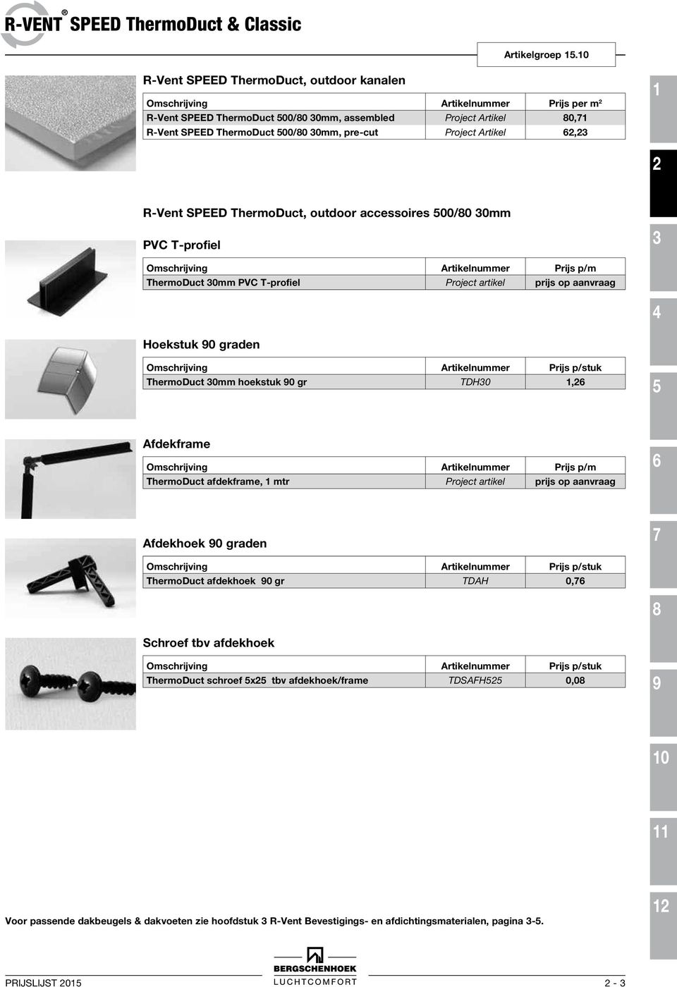 outdoor accessoires 00/0 0mm PVC T-profiel Omschrĳving Artikelnummer Prĳs p/m ThermoDuct 0mm PVC T-profiel Project artikel prijs op aanvraag Hoekstuk 0 graden ThermoDuct 0mm hoekstuk 0 gr TDH0,
