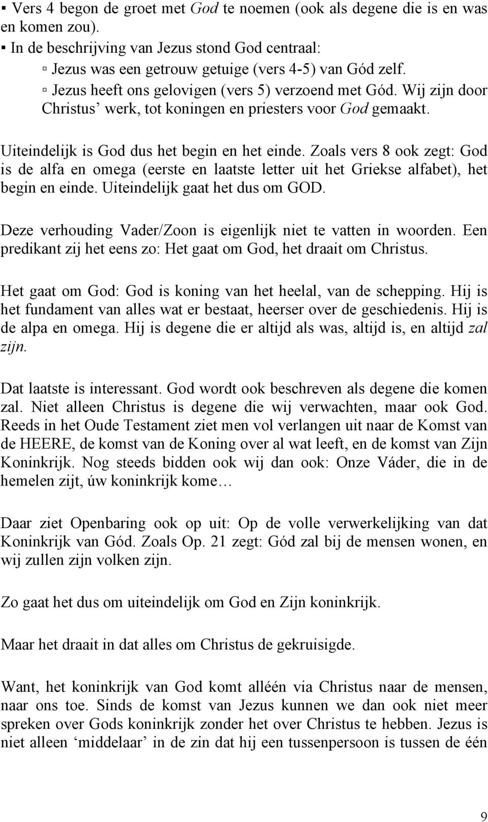 Zoals vers 8 ook zegt: God is de alfa en omega (eerste en laatste letter uit het Griekse alfabet), het begin en einde. Uiteindelijk gaat het dus om GOD.