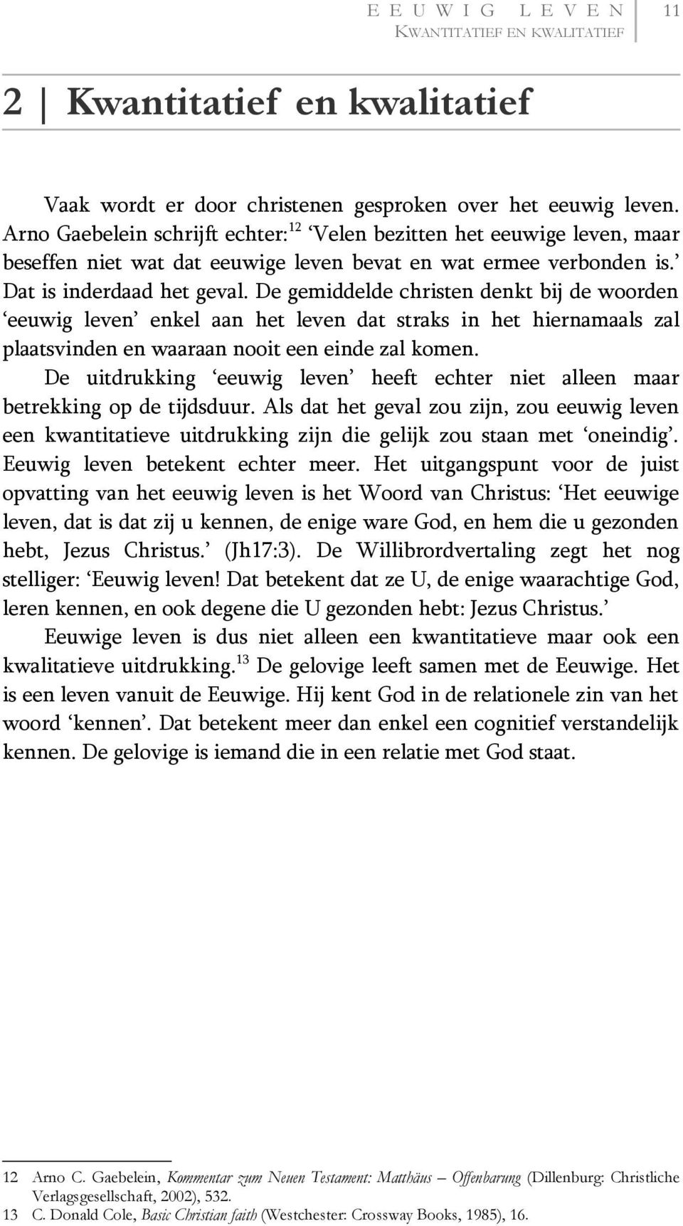 De gemiddelde christen denkt bij de woorden eeuwig leven enkel aan het leven dat straks in het hiernamaals zal plaatsvinden en waaraan nooit een einde zal komen.